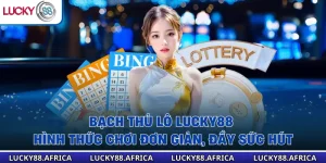 Bạch Thủ Lô Lucky88 – Hình Thức Chơi Đơn Giản, Đầy Sức Hút