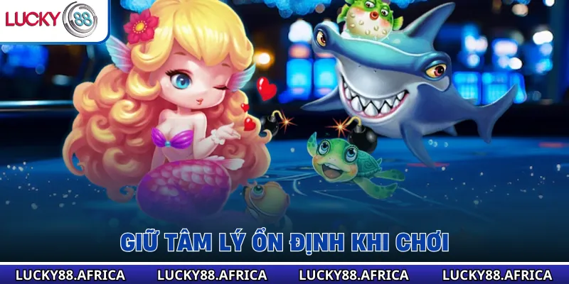 Giữ tâm lý ổn định khi chơi